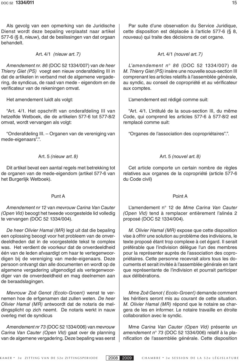 86 (DOC 52 1334/007) van de heer Thierry Giet (PS) voegt een nieuw onderafdeling III in dat de artikelen in verband met de algemene vergadering, de syndicus, de raad van mede - eigendom en de verifi