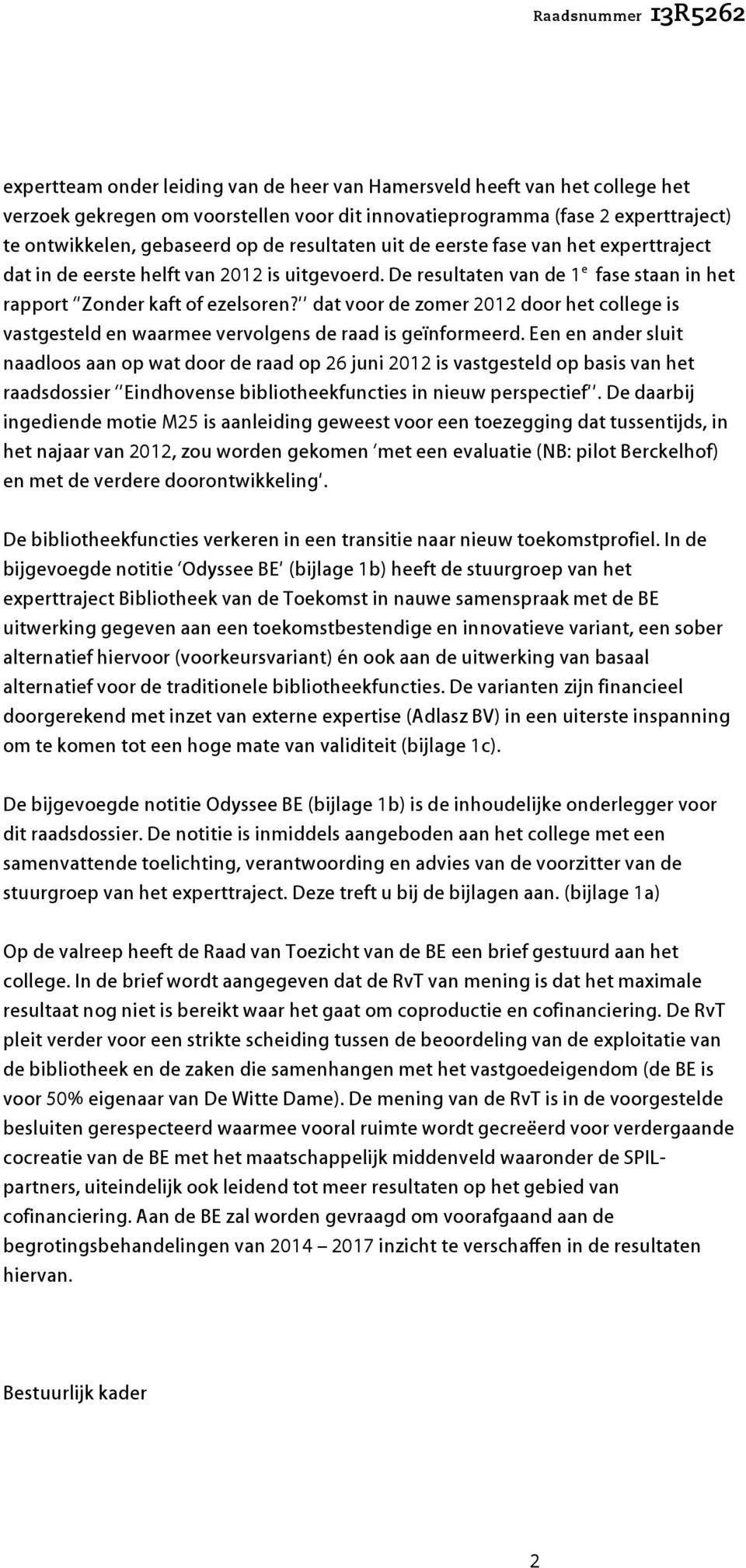 dat voor de zomer 2012 door het college is vastgesteld en waarmee vervolgens de raad is geïnformeerd.