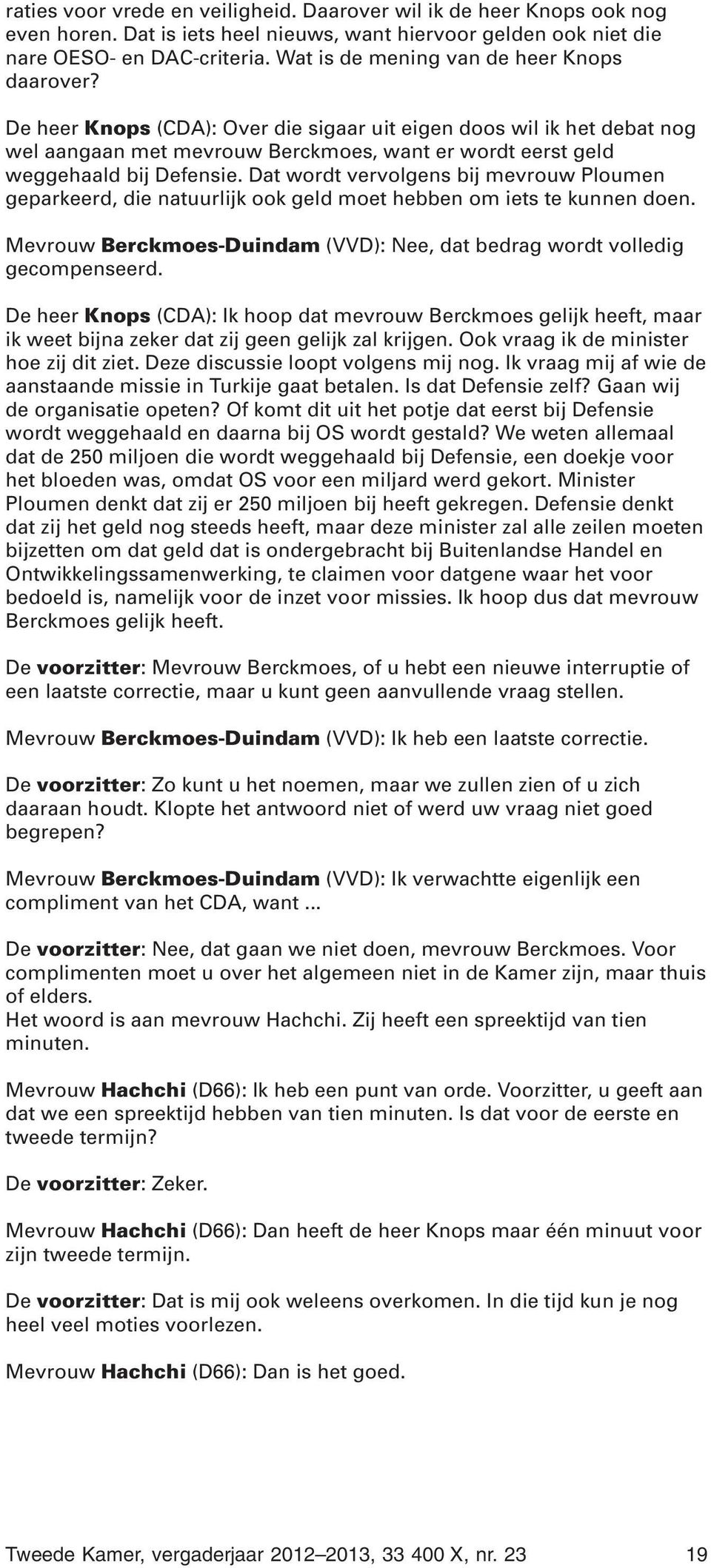 De heer Knops (CDA): Over die sigaar uit eigen doos wil ik het debat nog wel aangaan met mevrouw Berckmoes, want er wordt eerst geld weggehaald bij Defensie.