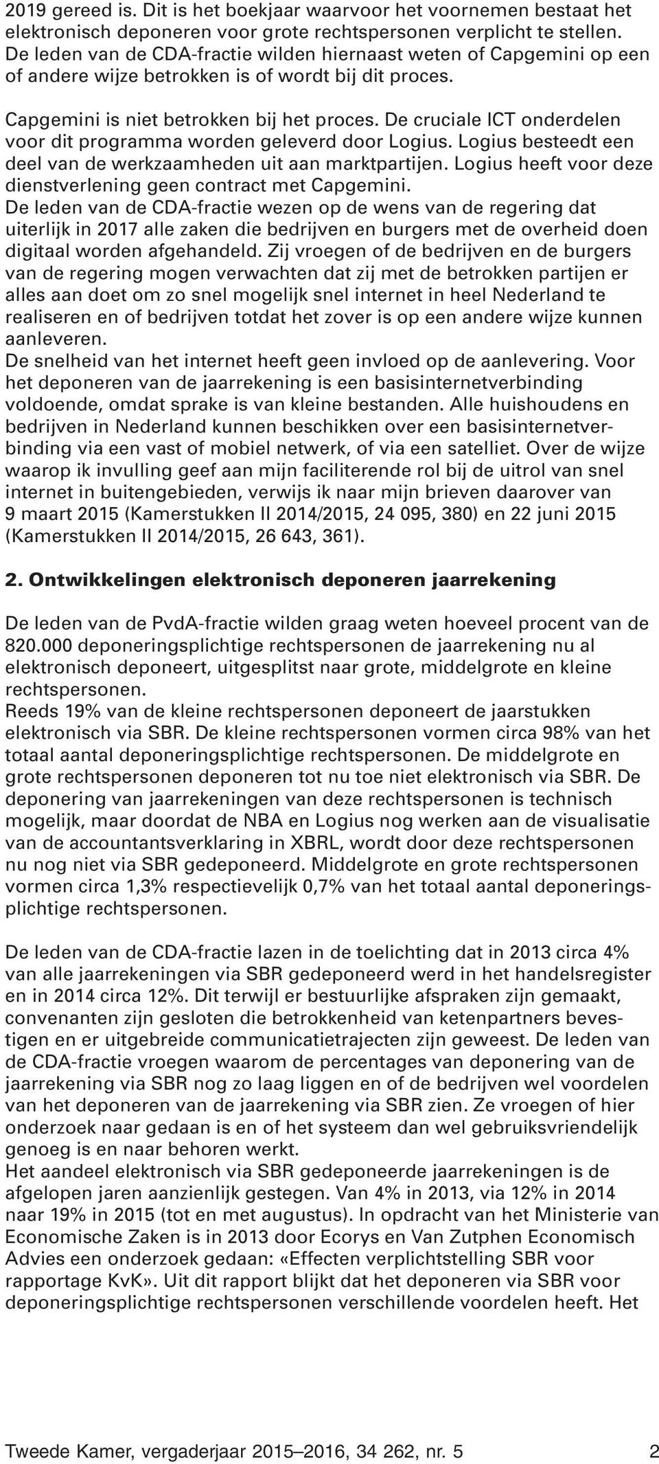 De cruciale ICT onderdelen voor dit programma worden geleverd door Logius. Logius besteedt een deel van de werkzaamheden uit aan marktpartijen.