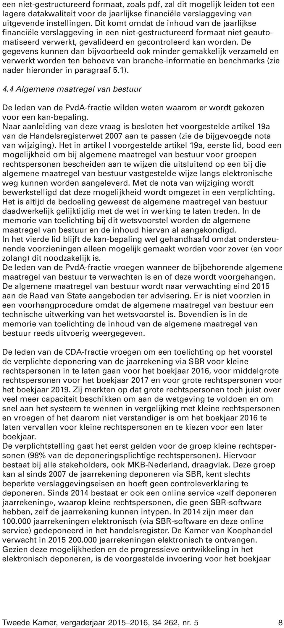 De gegevens kunnen dan bijvoorbeeld ook minder gemakkelijk verzameld en verwerkt worden ten behoeve van branche-informatie en benchmarks (zie nader hieronder in paragraaf 5.1). 4.