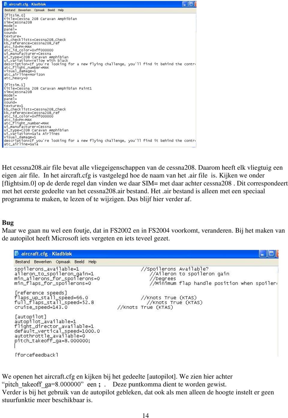air bestand is alleen met een speciaal programma te maken, te lezen of te wijzigen. Dus blijf hier verder af. Bug Maar we gaan nu wel een foutje, dat in FS2002 en in FS2004 voorkomt, veranderen.