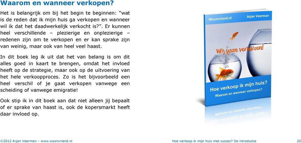 In dit boek leg ik uit dat het van belang is om dit alles goed in kaart te brengen, omdat het invloed heeft op de strategie, maar ook op de uitvoering van het hele verkoopproces.