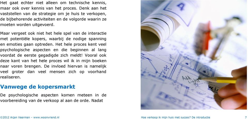 Maar vergeet ook niet het hele spel van de interactie met potentiële kopers, waarbij de nodige spanning en emoties gaan optreden.