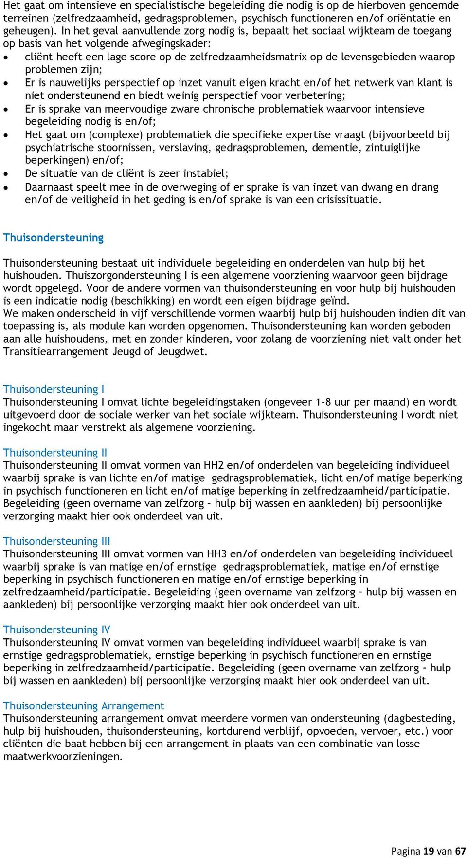 waarop problemen zijn; Er is nauwelijks perspectief op inzet vanuit eigen kracht en/of het netwerk van klant is niet ondersteunend en biedt weinig perspectief voor verbetering; Er is sprake van