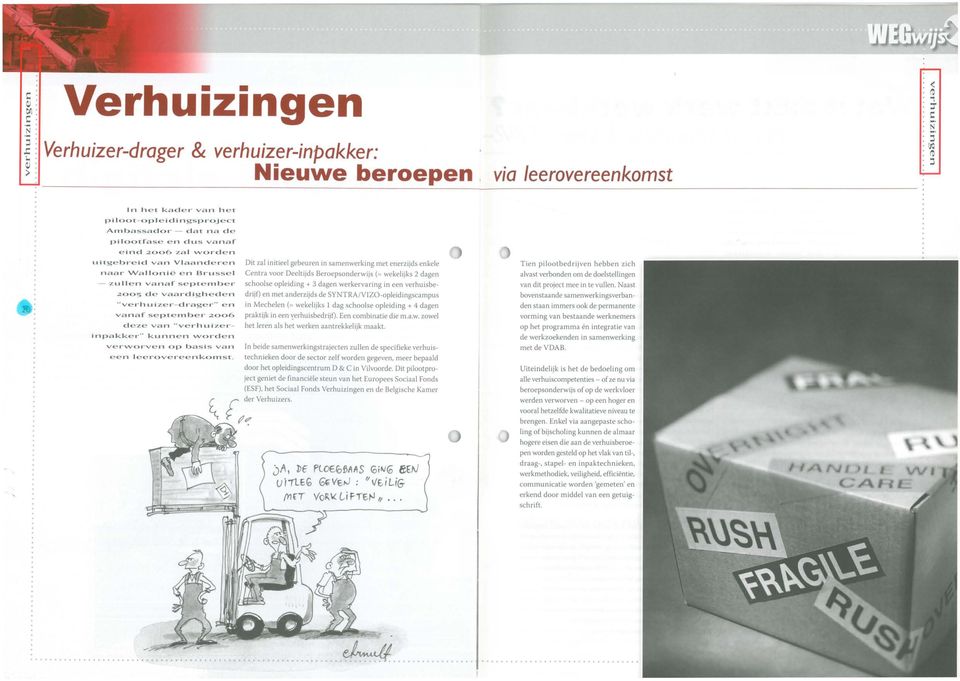 2006 zal vvorden u it:gebreid van Vlaanderen Dit zal initieel gebeuren in samenwerking met enerzijds enkele naar Wallonië en Brussel Centra voor Deeltijds Beroepsonderwijs(= wekelijks 2 dagen -