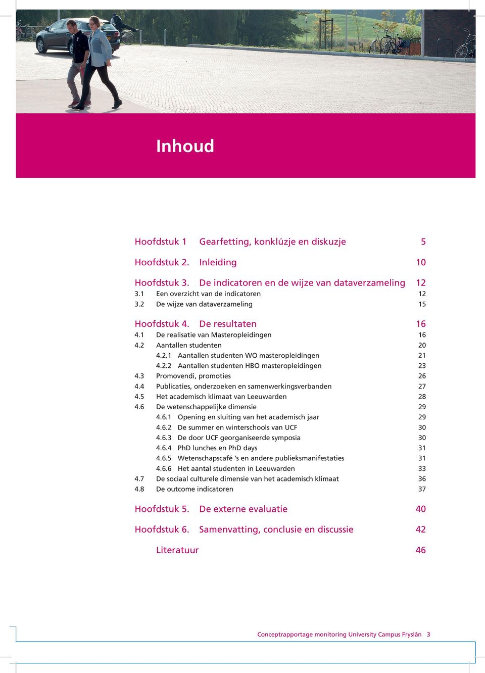 3 Promovendi, promoties 26 4.4 Publicaties, onderzoeken en samenwerkingsverbanden 27 4.5 Het academisch klimaat van Leeuwarden 28 4.6 De wetenschappelijke dimensie 29 4.6.1 Opening en sluiting van het academisch jaar 29 4.