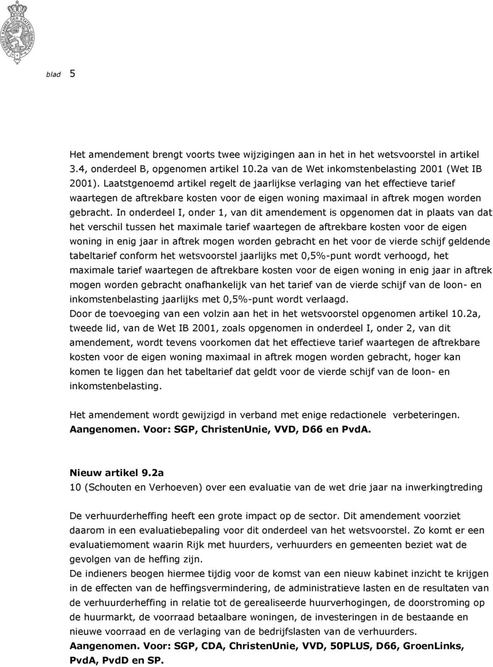 In onderdeel I, onder 1, van dit amendement is opgenomen dat in plaats van dat het verschil tussen het maximale tarief waartegen de aftrekbare kosten voor de eigen woning in enig jaar in aftrek mogen