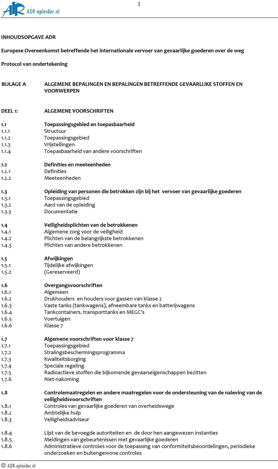 2 Definities en meeteenheden 1.2.1 Definities 1.2.2 Meeteenheden 1.3 Opleiding van personen die betrokken zijn bij het vervoer van gevaarlijke goederen 1.3.1 Toepassingsgebied 1.3.2 Aard van de opleiding 1.