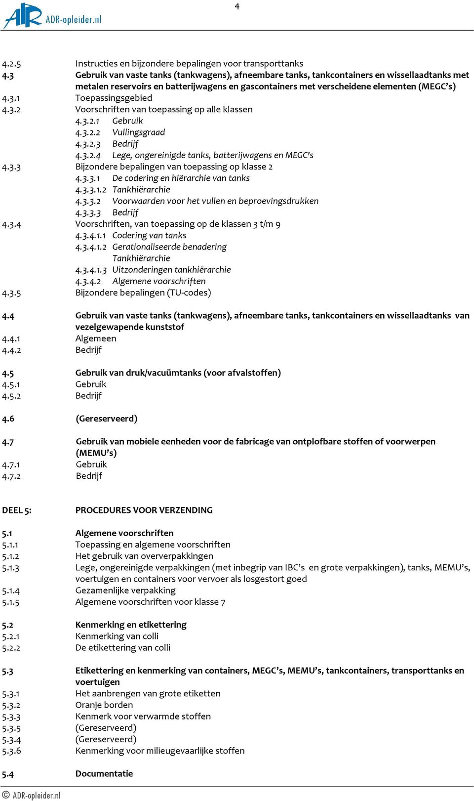 3.2 Voorschriften van toepassing op alle klassen 4.3.2.1 Gebruik 4.3.2.2 Vullingsgraad 4.3.2.3 Bedrijf 4.3.2.4 Lege, ongereinigde tanks, batterijwagens en MEGC's 4.3.3 Bijzondere bepalingen van toepassing op klasse 2 4.