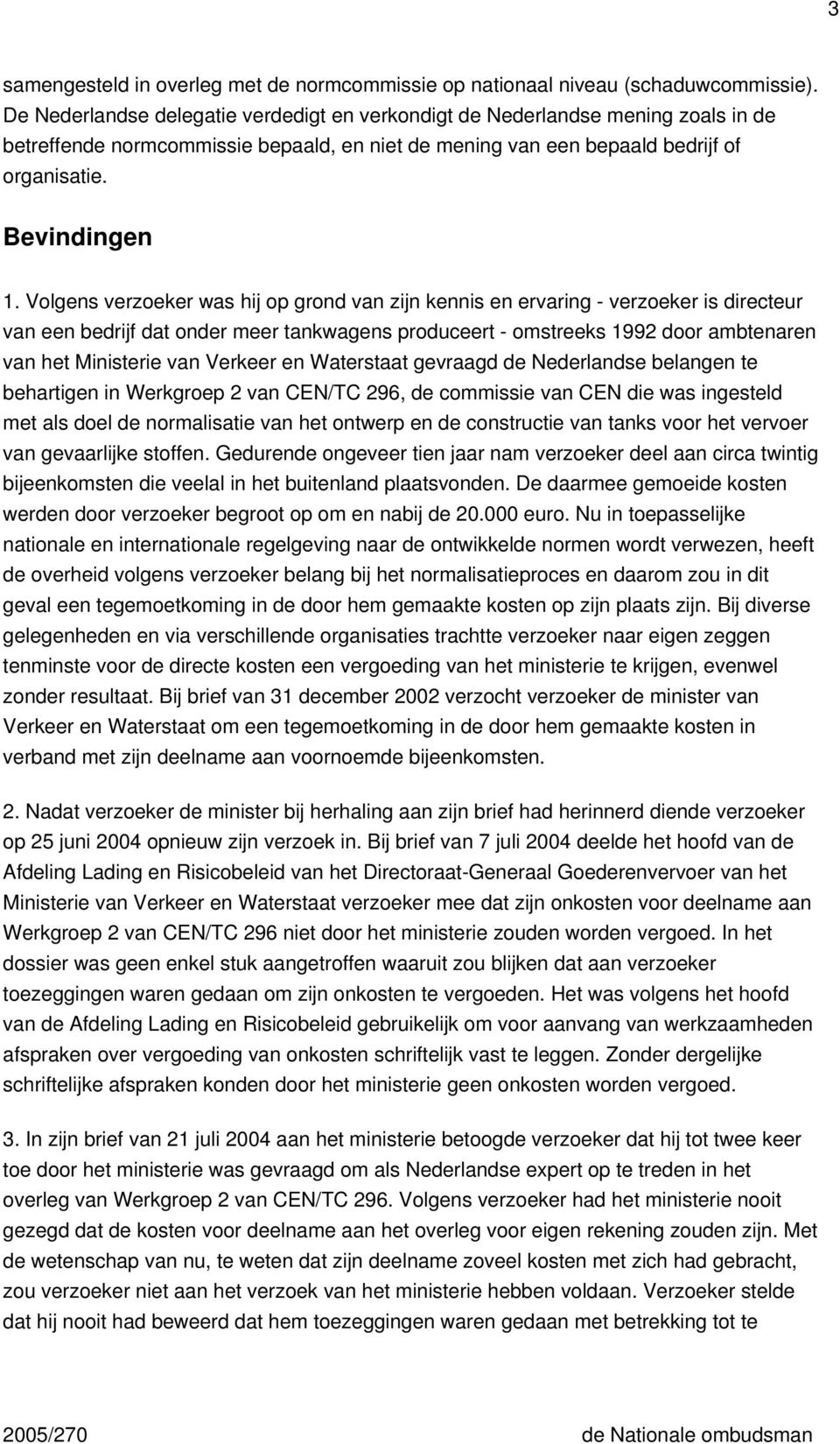 Volgens verzoeker was hij op grond van zijn kennis en ervaring - verzoeker is directeur van een bedrijf dat onder meer tankwagens produceert - omstreeks 1992 door ambtenaren van het Ministerie van