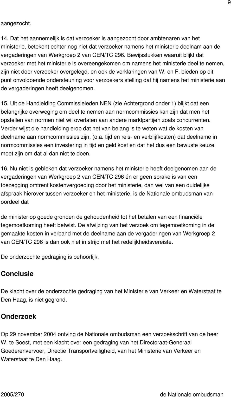 CEN/TC 296. Bewijsstukken waaruit blijkt dat verzoeker met het ministerie is overeengekomen om namens het ministerie deel te nemen, zijn niet door verzoeker overgelegd, en ook de verklaringen van W.