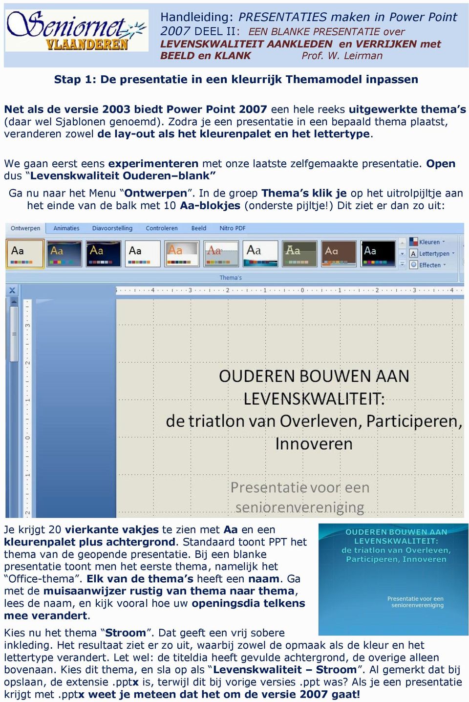 Zodra je een presentatie in een bepaald thema plaatst, veranderen zowel de lay-out als het kleurenpalet en het lettertype. 2.