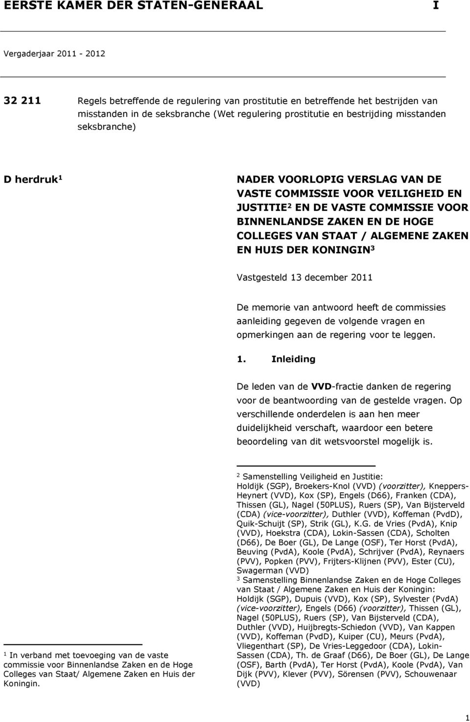 COLLEGES VAN STAAT / ALGEMENE ZAKEN EN HUIS DER KONINGIN 3 Vastgesteld 13 december 2011 De memorie van antwoord heeft de commissies aanleiding gegeven de volgende vragen en opmerkingen aan de