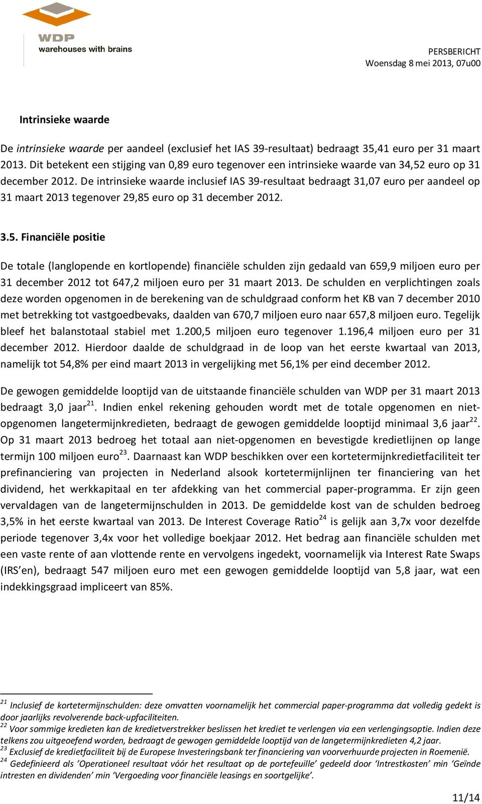 De intrinsieke waarde inclusief IAS 39-resultaat bedraagt 31,07 euro per aandeel op 31 maart 2013 tegenover 29,85 