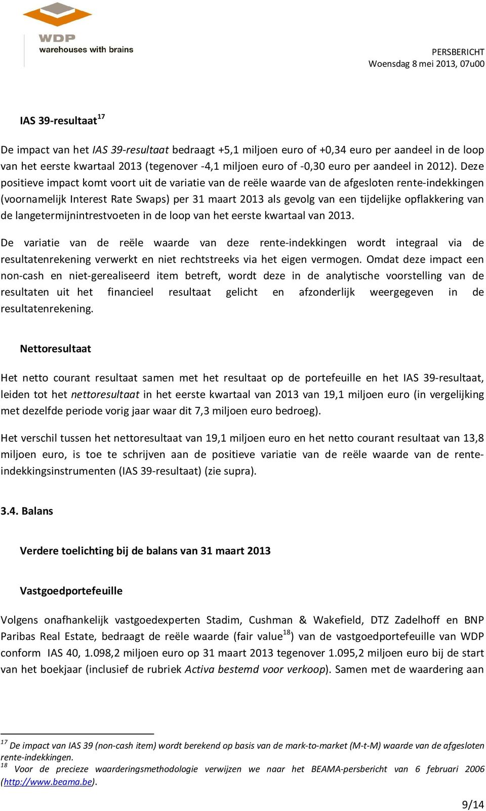 Deze positieve impact komt voort uit de variatie van de reële waarde van de afgesloten rente-indekkingen (voornamelijk Interest Rate Swaps) per 31 maart 2013 als gevolg van een tijdelijke