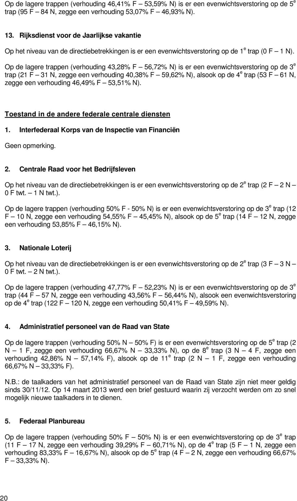 Op de lagere trappen (verhouding 43,28% F 56,72% N) is er een evenwichtsverstoring op de 3 e trap (21 F 31 N, zegge een verhouding 40,38% F 59,62% N), alsook op de 4 e trap (53 F 61 N, zegge een