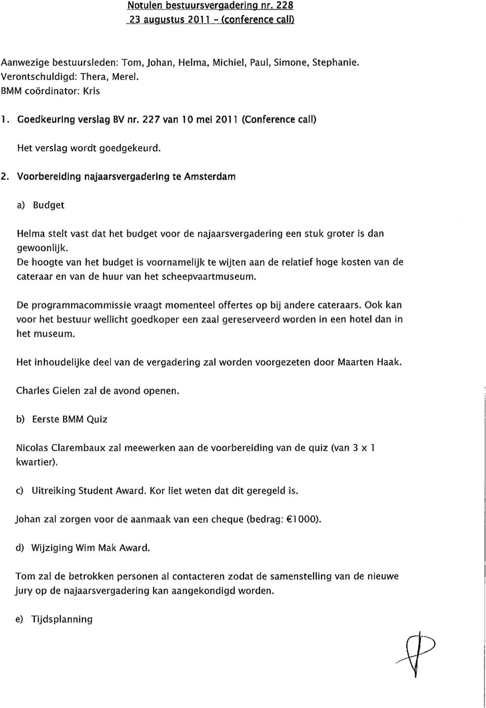 7 van 10 mei 2011 (Conference call) Het verslag wordt goedgekeurd. 2. Voorbereiding najaarsvergadering te Amsterdam a) Budget Helma stelt vast dat het budget voor de najaarsvergadering een stuk groter is dan gewoonlijk.