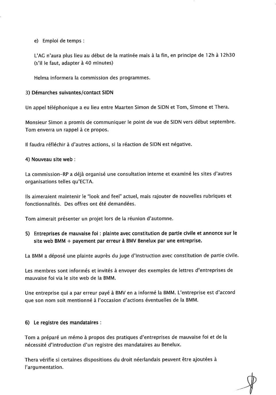 Monsieur Simon a promis de communiquer le point de vue de SIDN vers d but septembre. Torn enverra un rappel ce propos. If faudra r fl chir d'autres actions, si fa r action de SIDN est n gative.