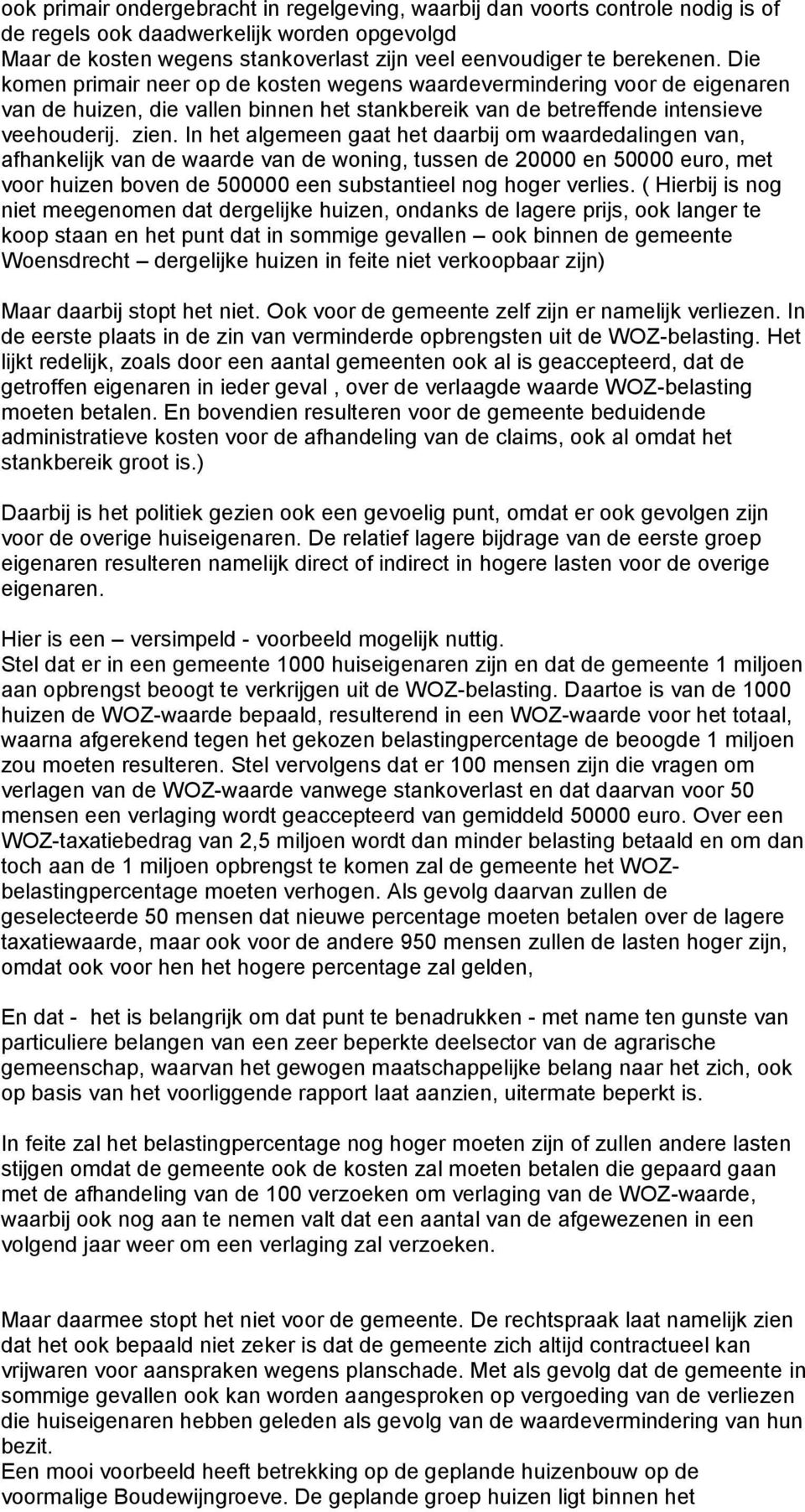 In het algemeen gaat het daarbij om waardedalingen van, afhankelijk van de waarde van de woning, tussen de 20000 en 50000 euro, met voor huizen boven de 500000 een substantieel nog hoger verlies.