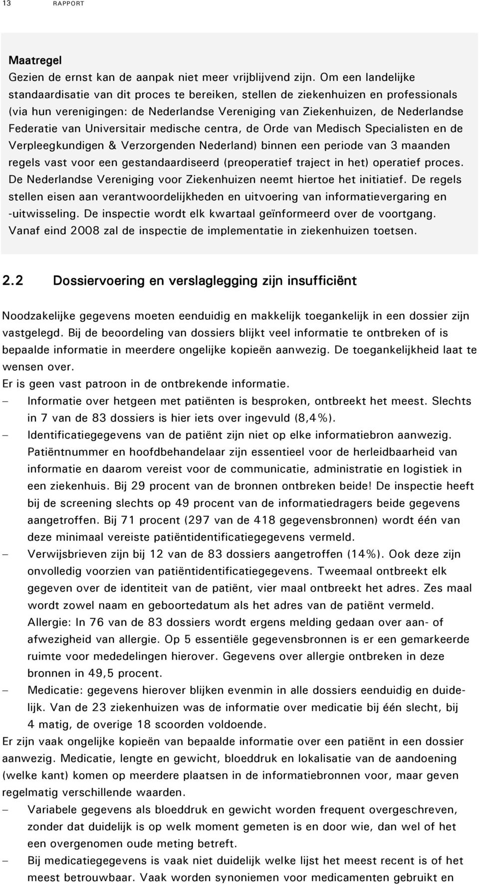 Universitair medische centra, de Orde van Medisch Specialisten en de Verpleegkundigen & Verzorgenden Nederland) binnen een periode van 3 maanden regels vast voor een gestandaardiseerd (preoperatief