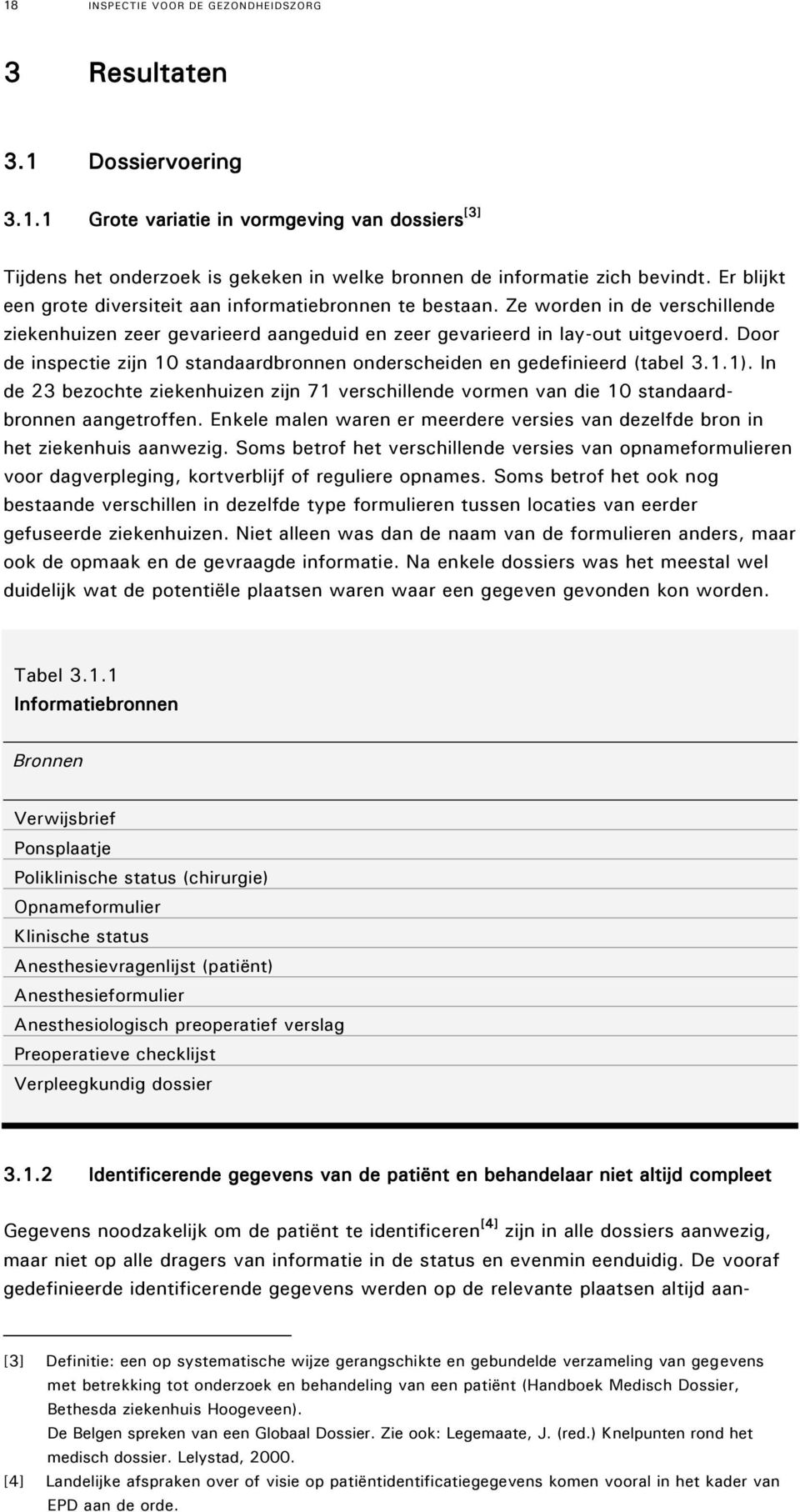 Door de inspectie zijn 10 standaardbronnen onderscheiden en gedefinieerd (tabel 3.1.1). In de 23 bezochte ziekenhuizen zijn 71 verschillende vormen van die 10 standaardbronnen aangetroffen.