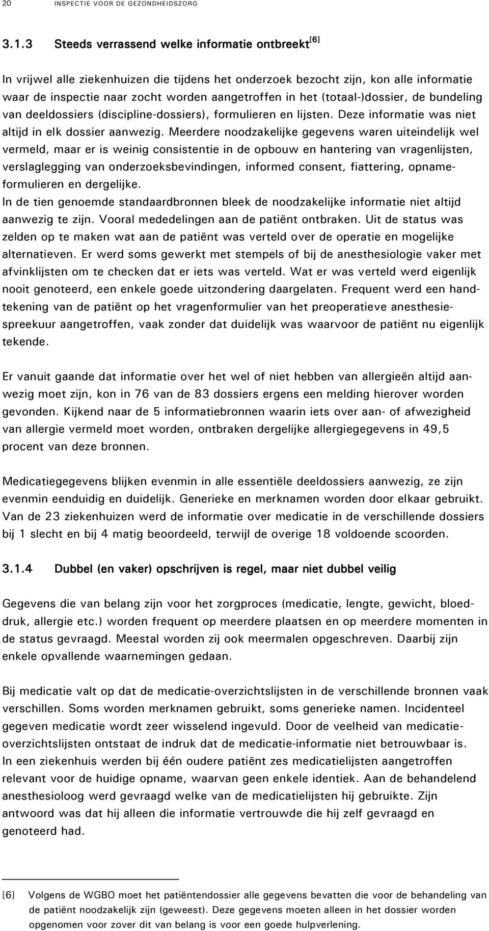 (totaal-)dossier, de bundeling van deeldossiers (discipline-dossiers), formulieren en lijsten. Deze informatie was niet altijd in elk dossier aanwezig.