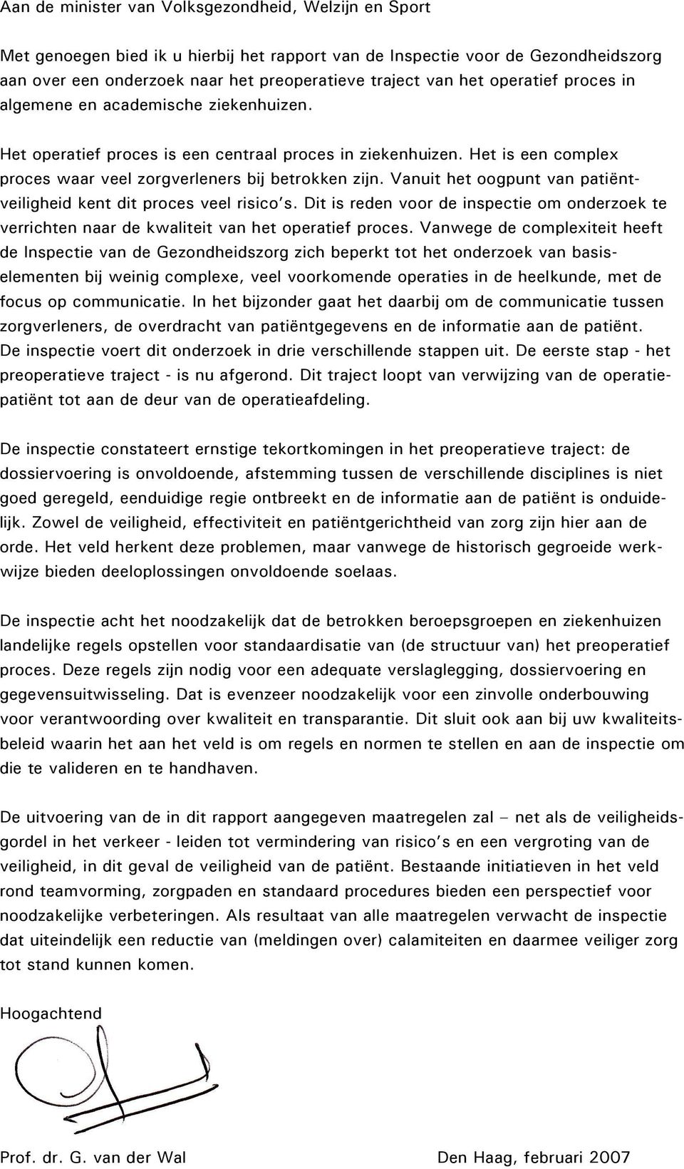 Vanuit het oogpunt van patiëntveiligheid kent dit proces veel risico s. Dit is reden voor de inspectie om onderzoek te verrichten naar de kwaliteit van het operatief proces.