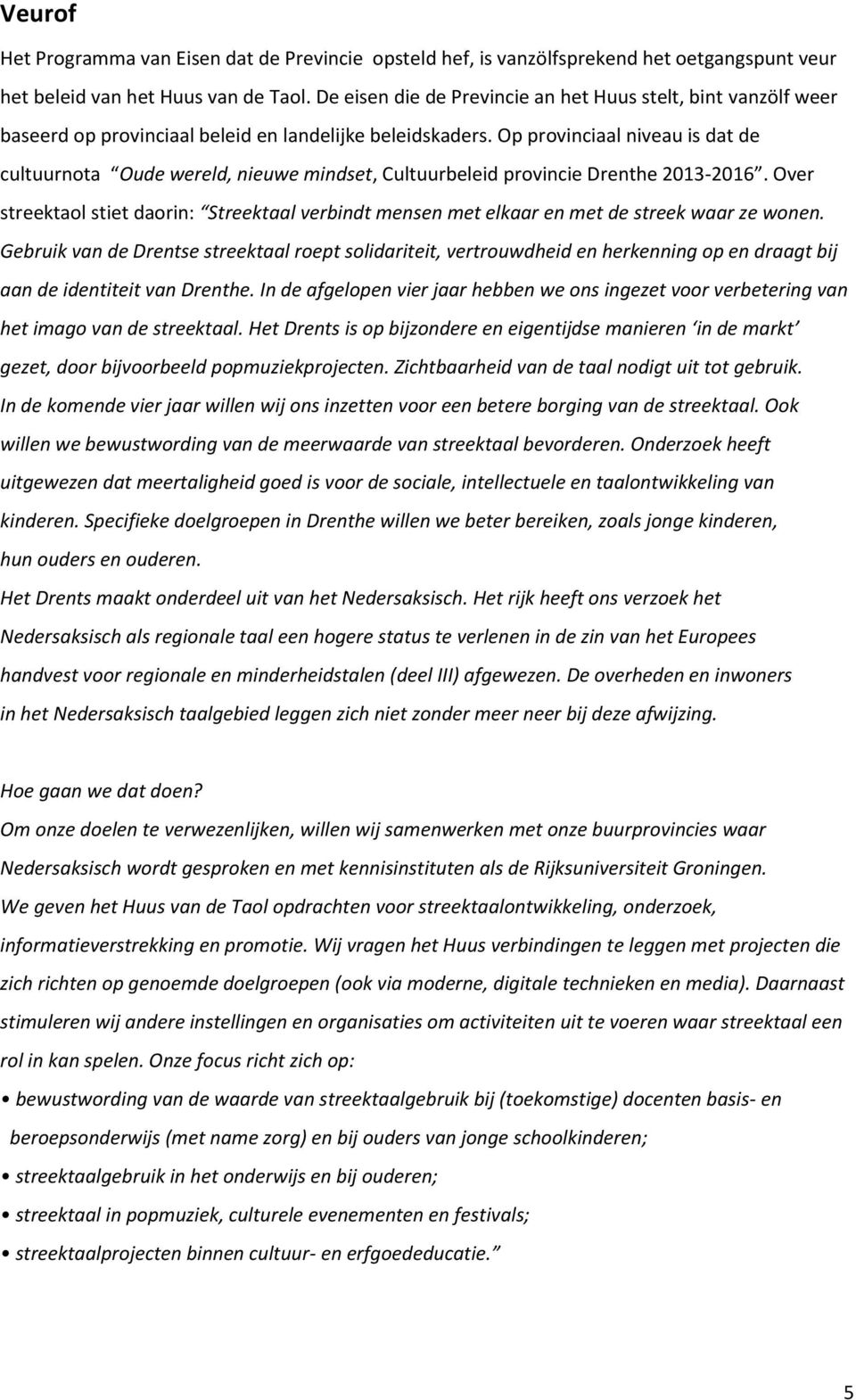 Op provinciaal niveau is dat de cultuurnota Oude wereld, nieuwe mindset, Cultuurbeleid provincie Drenthe 2013-2016.