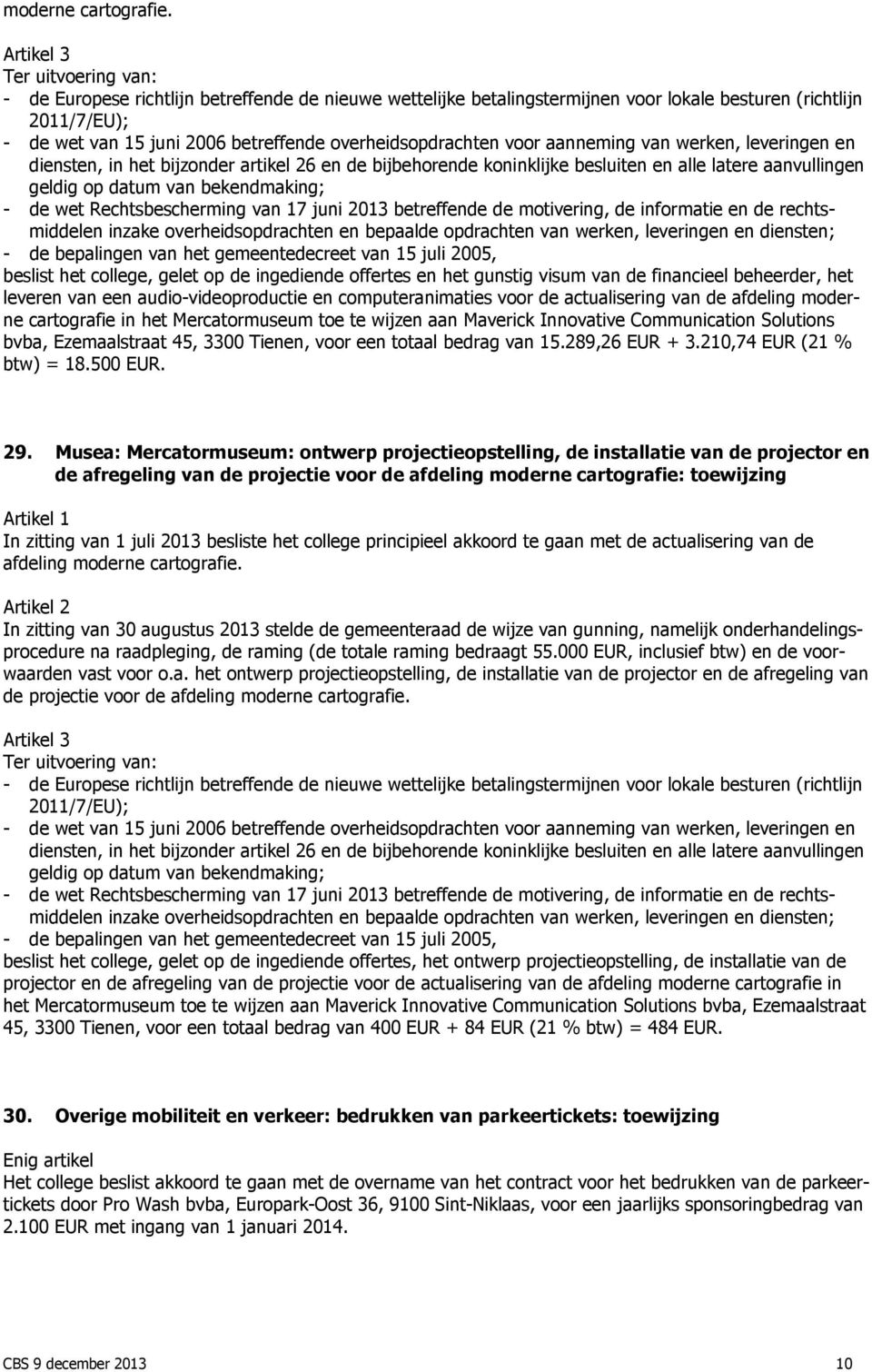 overheidsopdrachten voor aanneming van werken, leveringen en diensten, in het bijzonder artikel 26 en de bijbehorende koninklijke besluiten en alle latere aanvullingen geldig op datum van