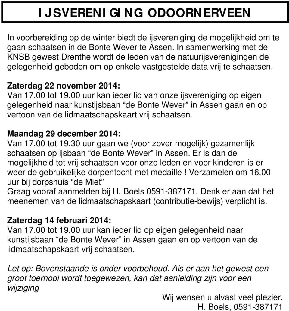 00 tot 19.00 uur kan ieder lid van onze ijsvereniging op eigen gelegenheid naar kunstijsbaan de Bonte Wever in Assen gaan en op vertoon van de lidmaatschapskaart vrij schaatsen.