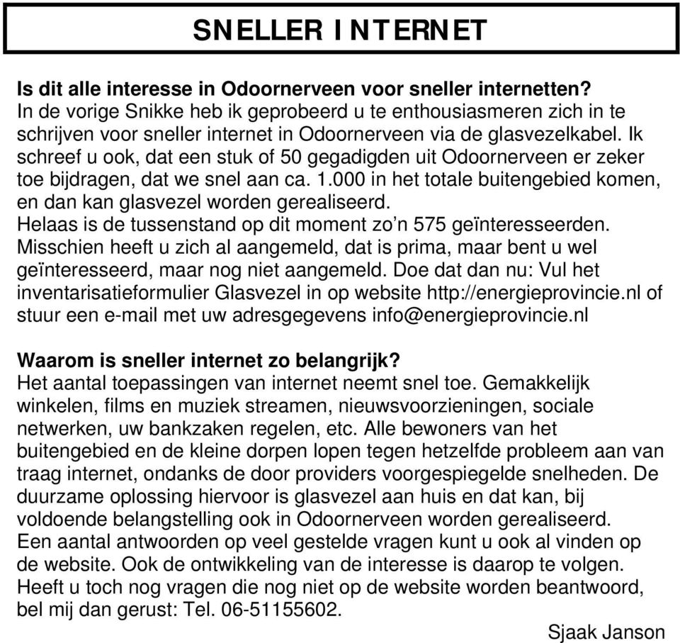 Ik schreef u ook, dat een stuk of 50 gegadigden uit Odoornerveen er zeker toe bijdragen, dat we snel aan ca. 1.000 in het totale buitengebied komen, en dan kan glasvezel worden gerealiseerd.