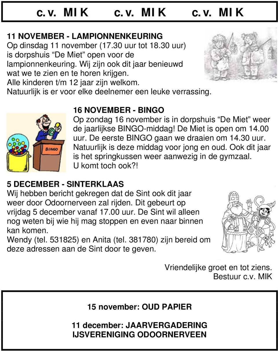 16 NOVEMBER - BINGO Op zondag 16 november is in dorpshuis De Miet weer de jaarlijkse BINGO-middag! De Miet is open om 14.00 uur. De eerste BINGO gaan we draaien om 14.30 uur.
