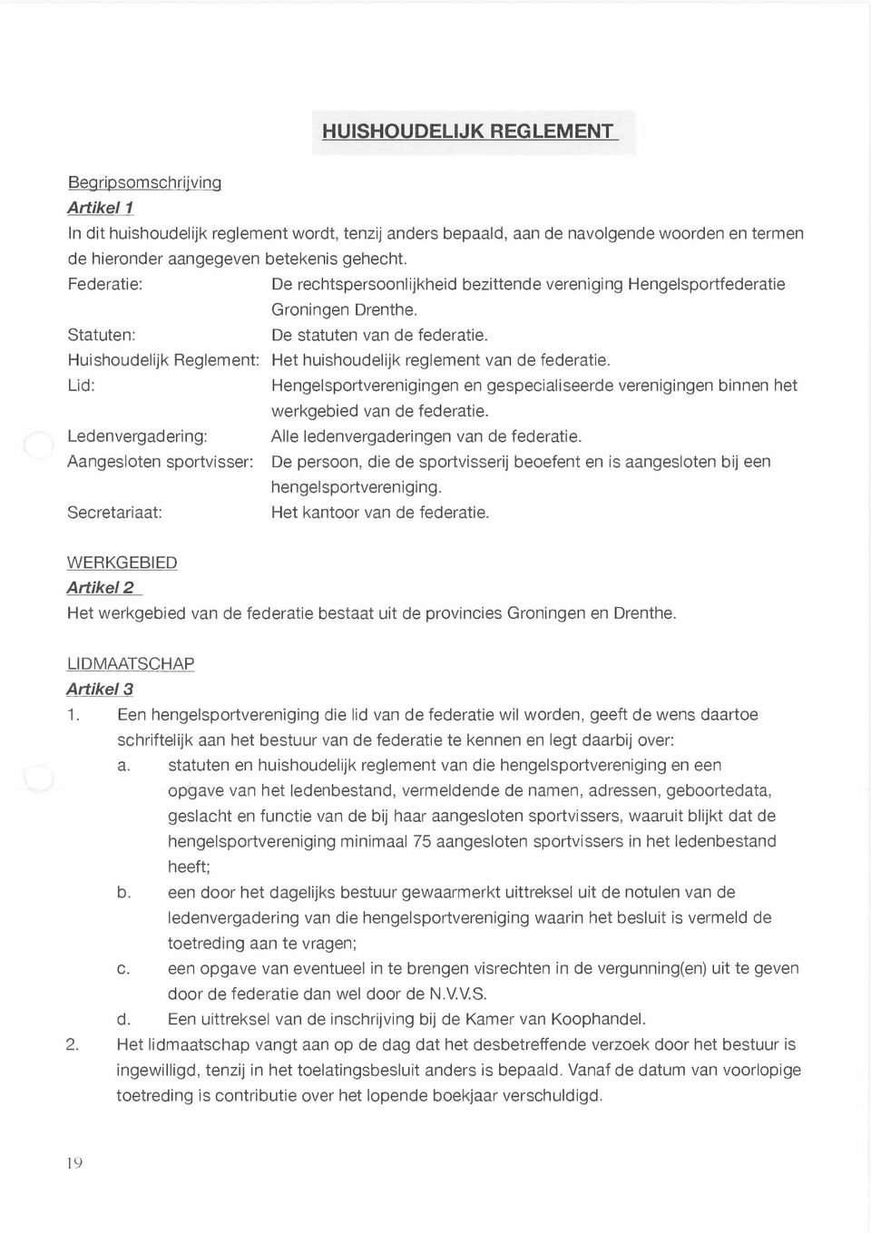 Huishoudelijk Reglement: Het huishoudelijk reglement van de federatie. Lid: Hengelsportverenigingen en gespecialiseerde verenigingen binnen het werkgebied van de federatie.