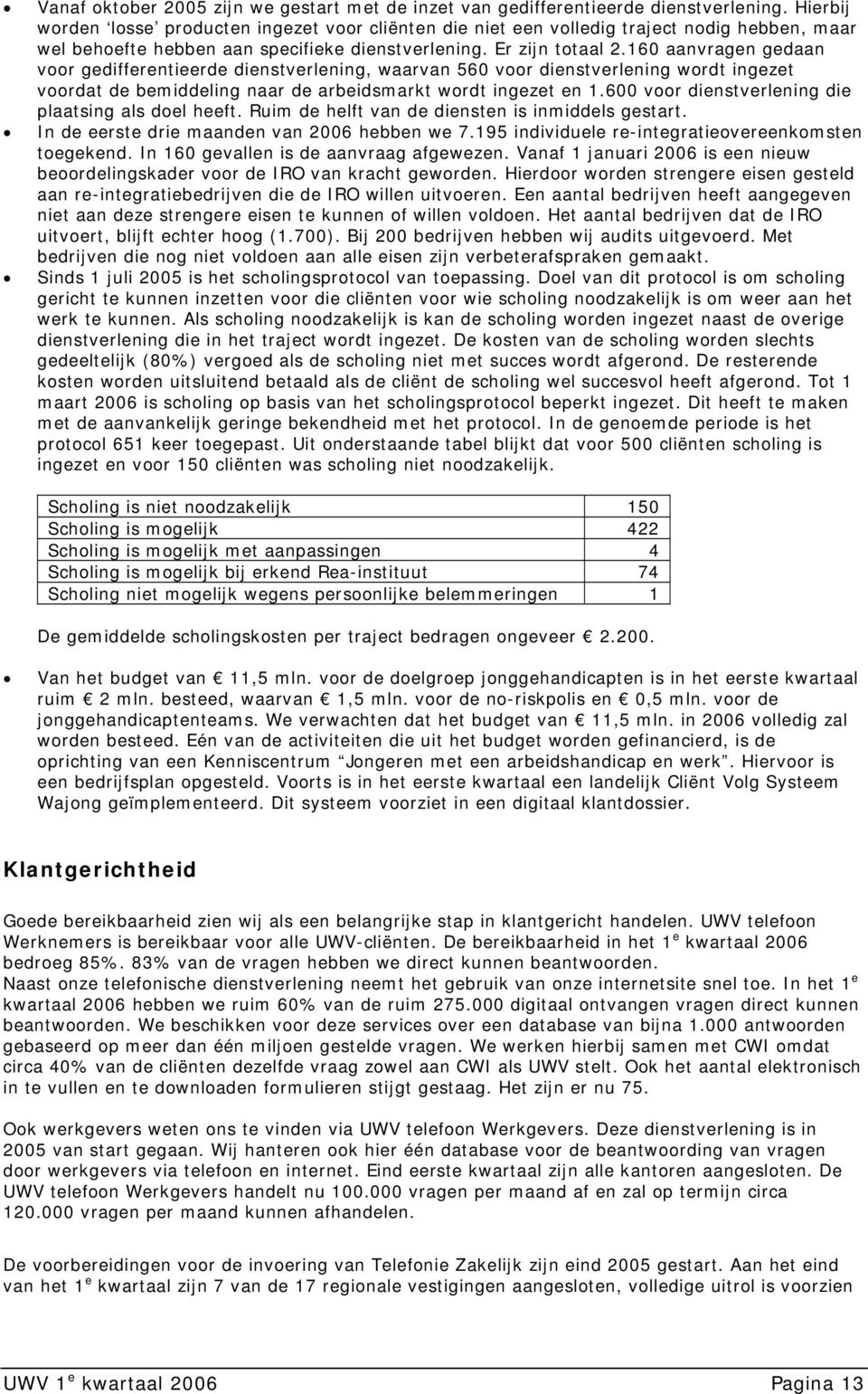 160 aanvragen gedaan voor gedifferentieerde dienstverlening, waarvan 560 voor dienstverlening wordt ingezet voordat de bemiddeling naar de arbeidsmarkt wordt ingezet en 1.