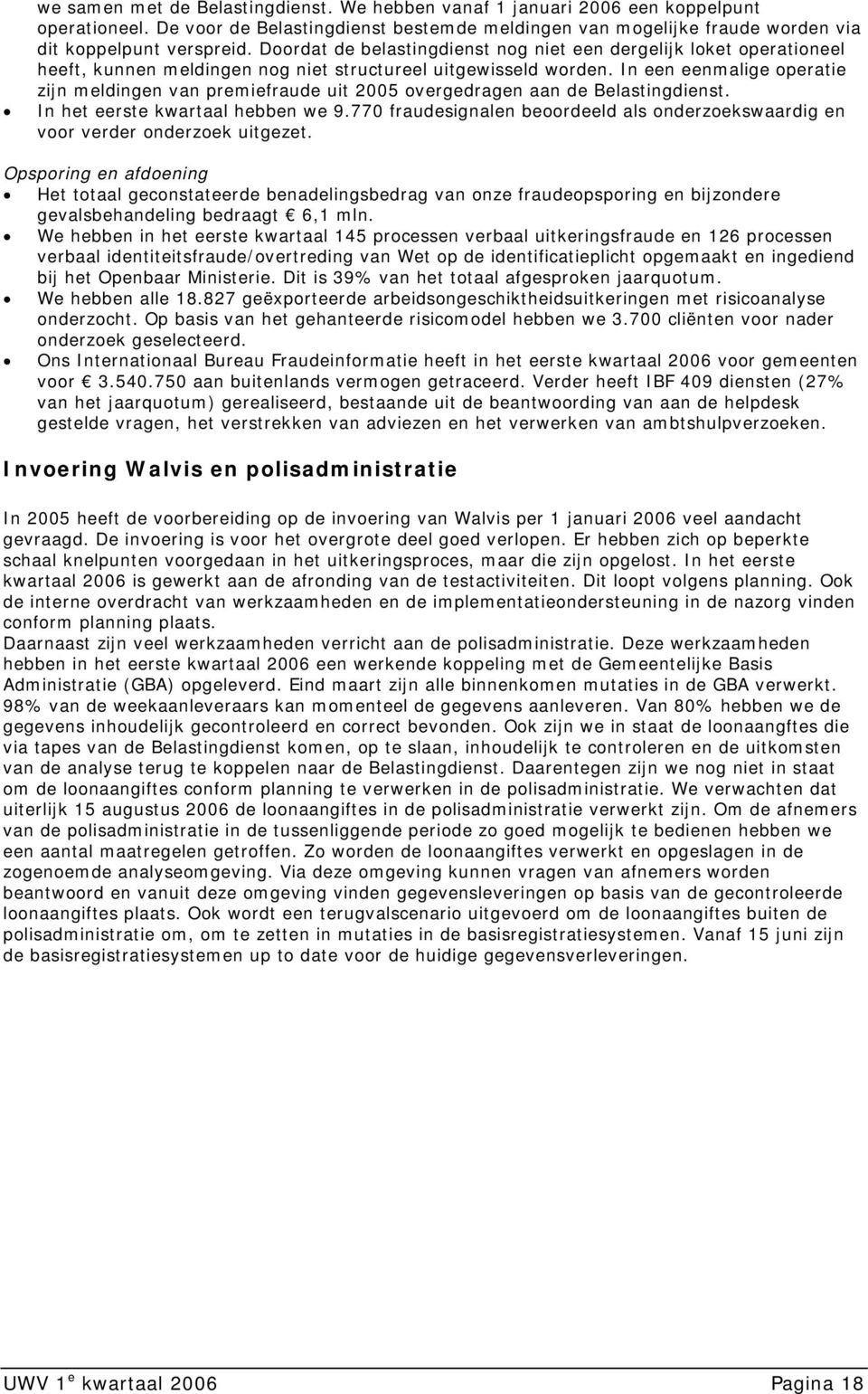 In een eenmalige operatie zijn meldingen van premiefraude uit 2005 overgedragen aan de Belastingdienst. In het eerste kwartaal hebben we 9.