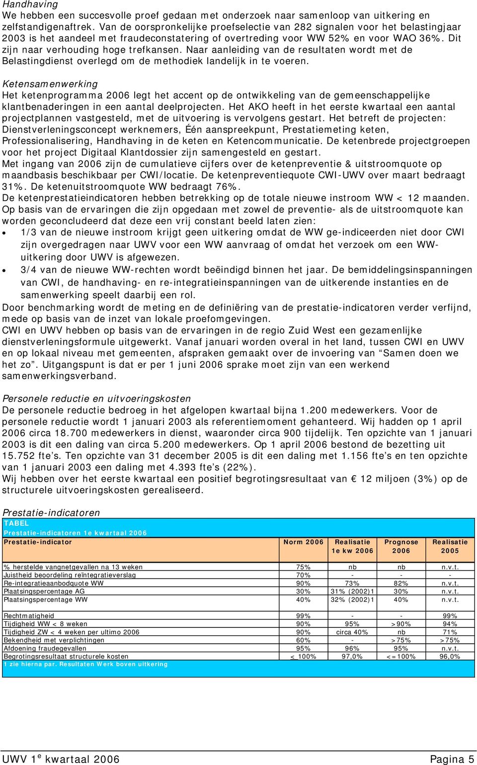 Dit zijn naar verhouding hoge trefkansen. Naar aanleiding van de resultaten wordt met de Belastingdienst overlegd om de methodiek landelijk in te voeren.