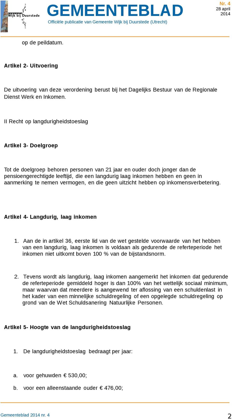 geen in aanmerking te nemen vermogen, en die geen uitzicht hebben op inkomensverbetering. Artikel 4- Langdurig, laag inkomen 1.