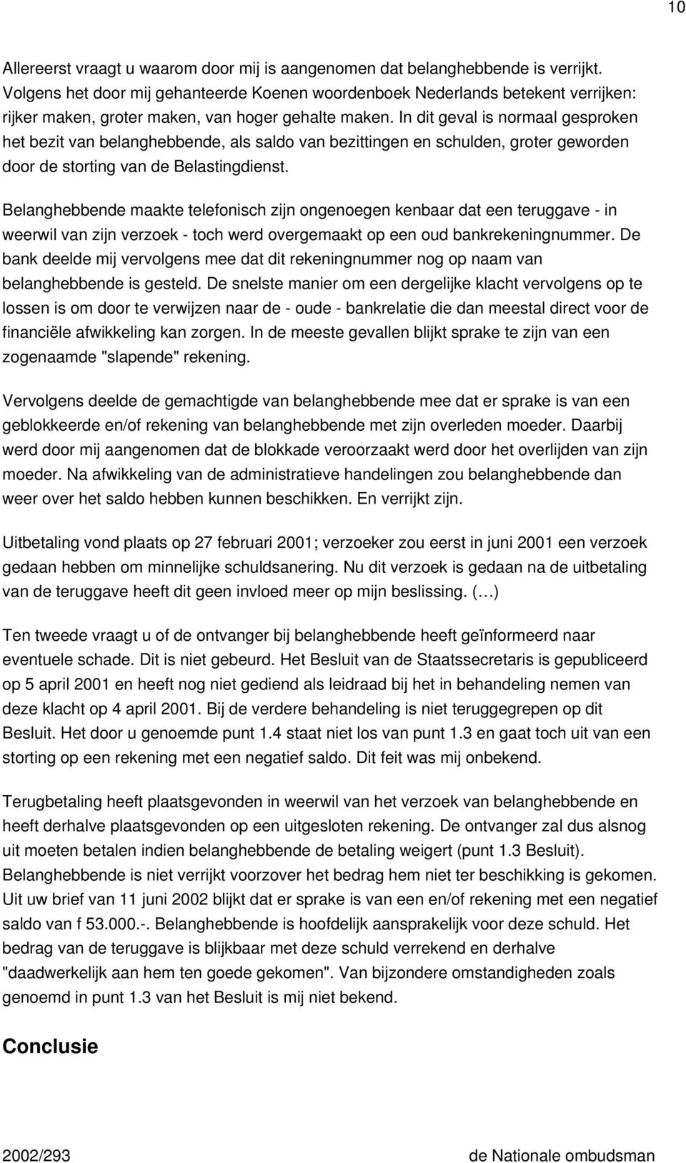 In dit geval is normaal gesproken het bezit van belanghebbende, als saldo van bezittingen en schulden, groter geworden door de storting van de Belastingdienst.