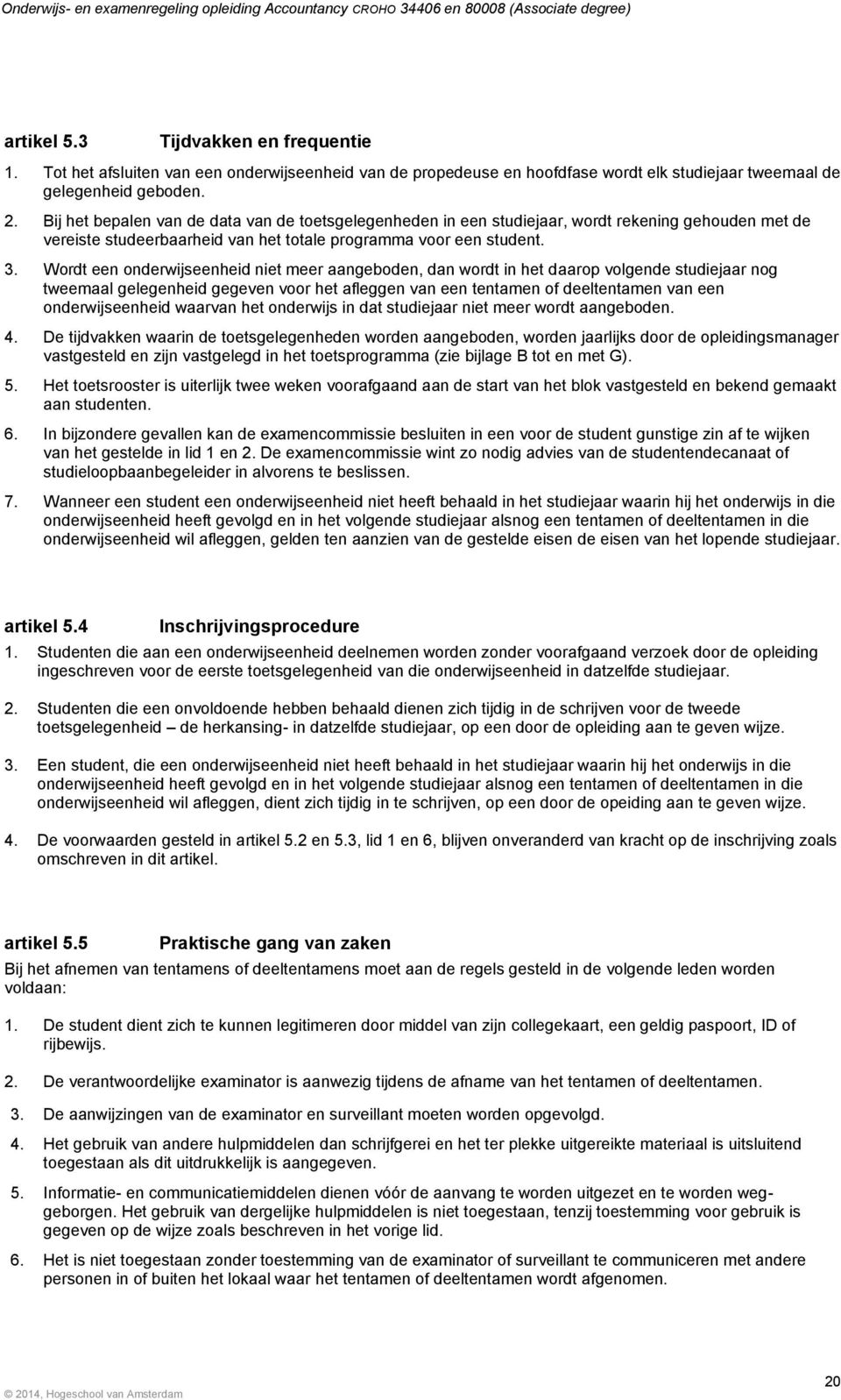 Wordt een onderwijseenheid niet meer aangeboden, dan wordt in het daarop volgende studiejaar nog tweemaal gelegenheid gegeven voor het afleggen van een tentamen of deeltentamen van een