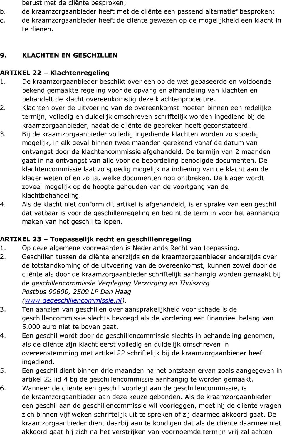 De kraamzorgaanbieder beschikt over een op de wet gebaseerde en voldoende bekend gemaakte regeling voor de opvang en afhandeling van klachten en behandelt de klacht overeenkomstig deze