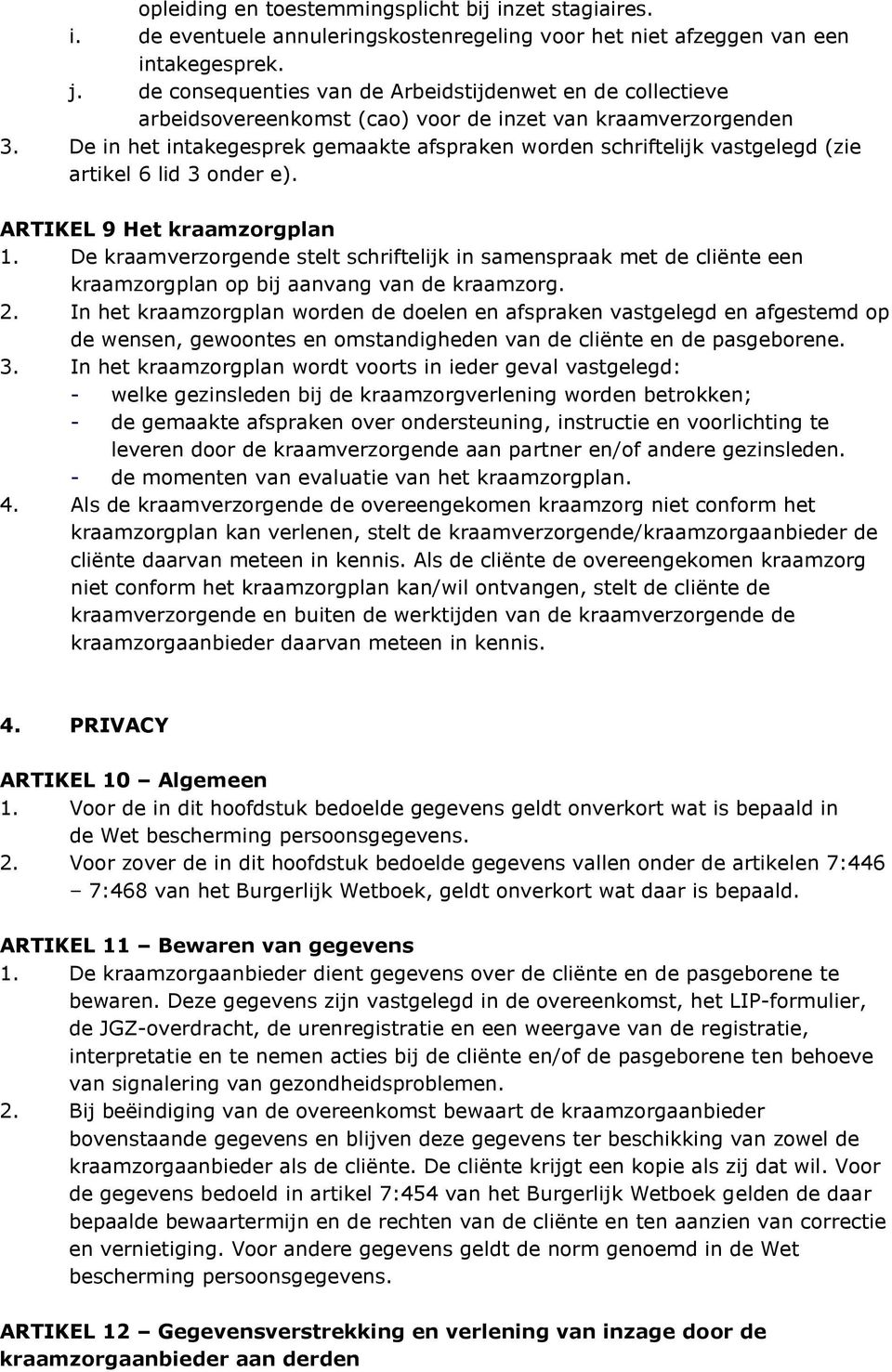 De in het intakegesprek gemaakte afspraken worden schriftelijk vastgelegd (zie artikel 6 lid 3 onder e). ARTIKEL 9 Het kraamzorgplan 1.