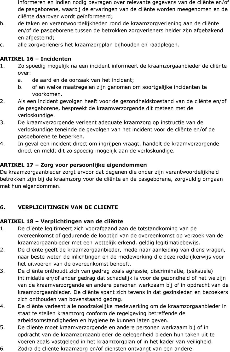 alle zorgverleners het kraamzorgplan bijhouden en raadplegen. ARTIKEL 16 Incidenten 1. Zo spoedig mogelijk na een incident informeert de kraamzorgaanbieder de cliënte over: a.