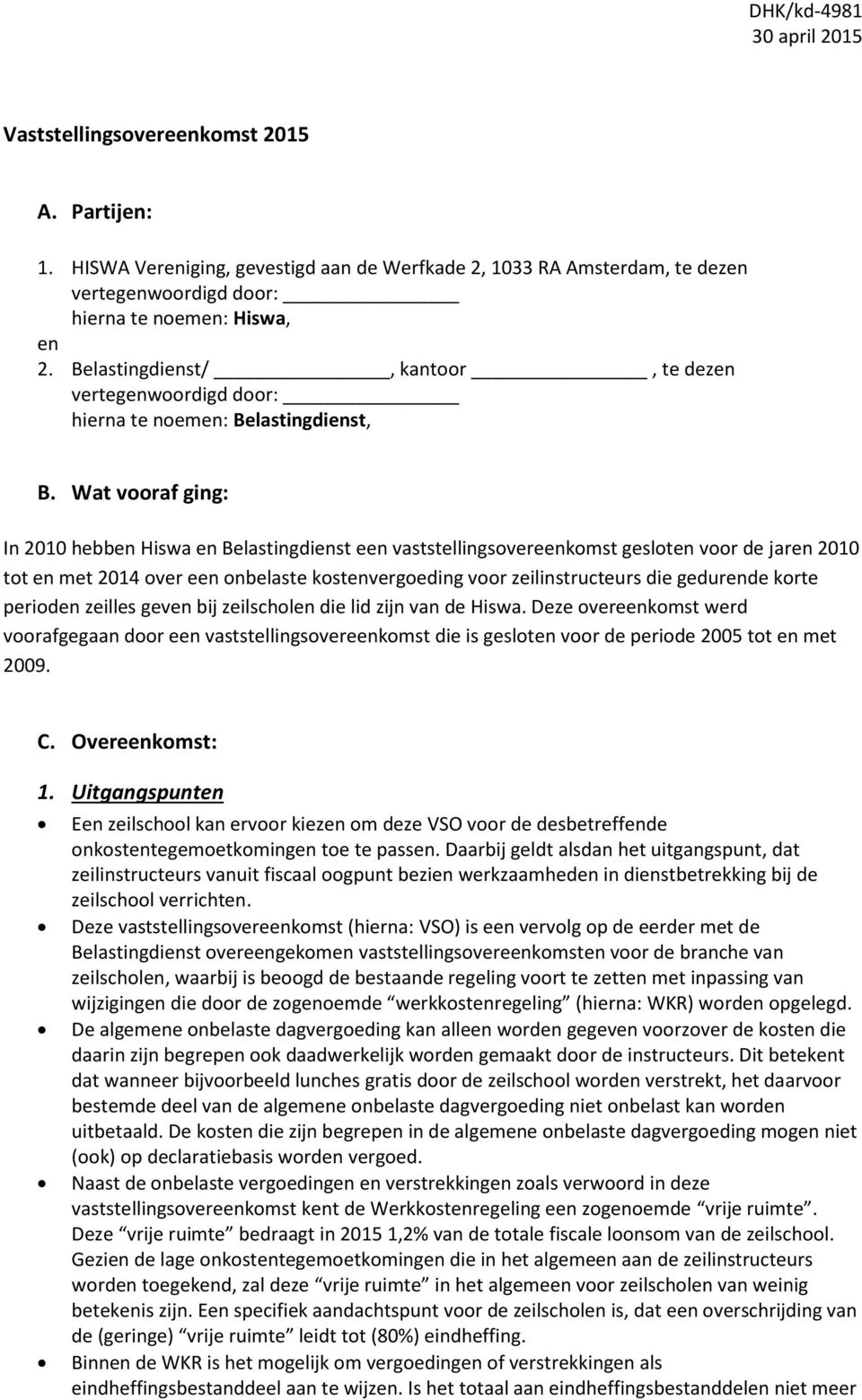 Wat vooraf ging: In 2010 hebben Hiswa en Belastingdienst een vaststellingsovereenkomst gesloten voor de jaren 2010 tot en met 2014 over een onbelaste kostenvergoeding voor zeilinstructeurs die