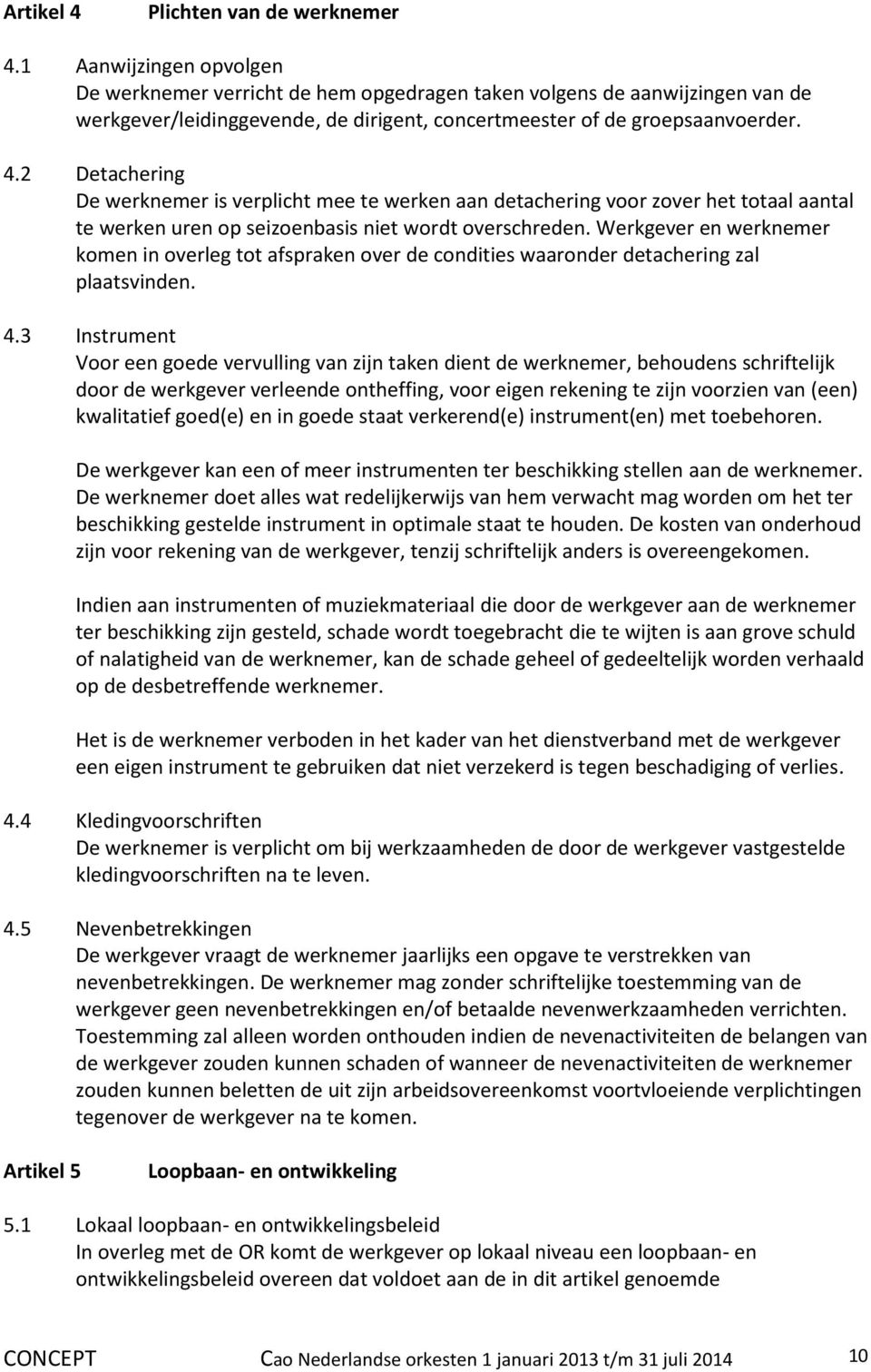 2 Detachering De werknemer is verplicht mee te werken aan detachering voor zover het totaal aantal te werken uren op seizoenbasis niet wordt overschreden.