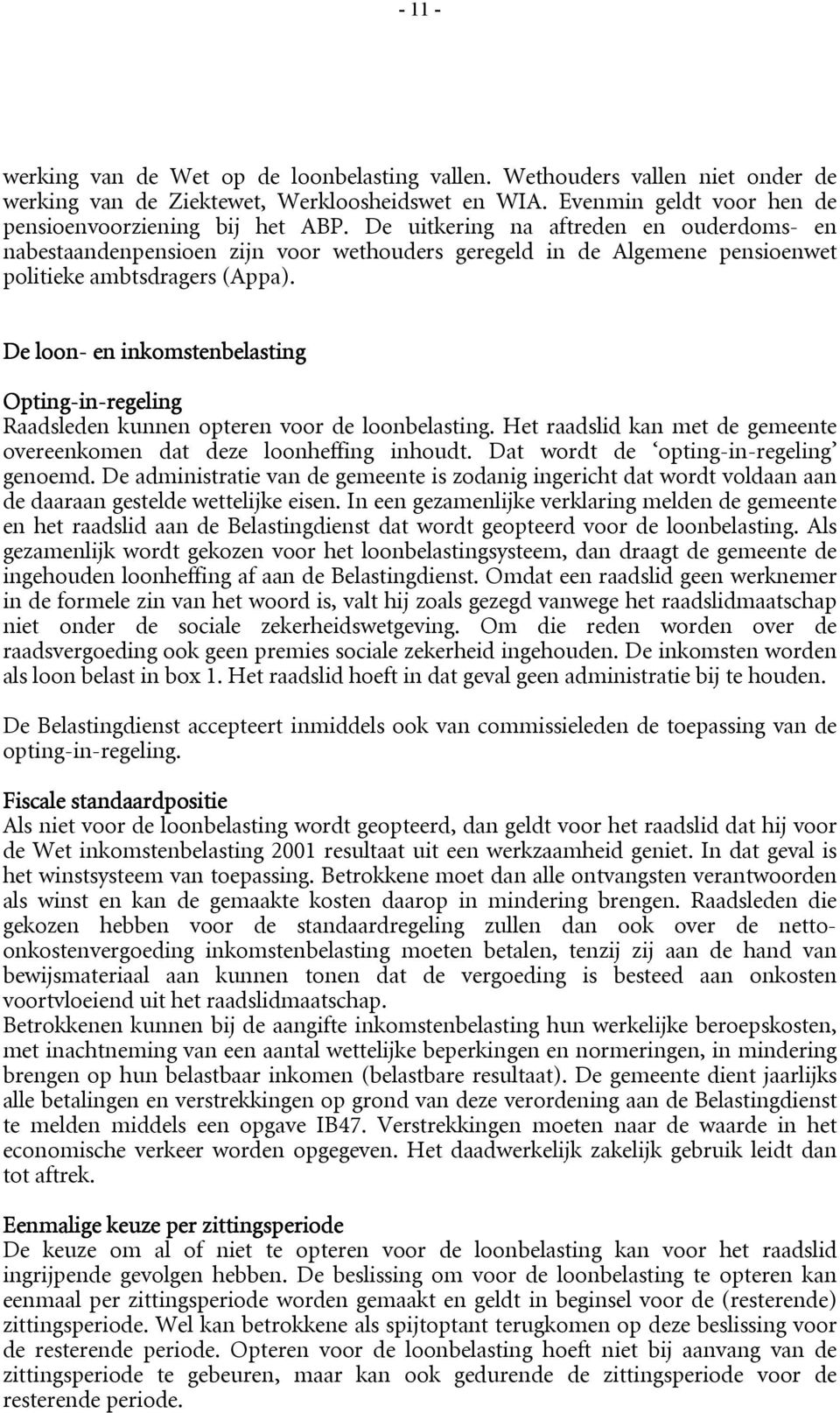 De loon- en inkomstenbelasting Opting-in in-regeling Raadsleden kunnen opteren voor de loonbelasting. Het raadslid kan met de gemeente overeenkomen dat deze loonheffing inhoudt.