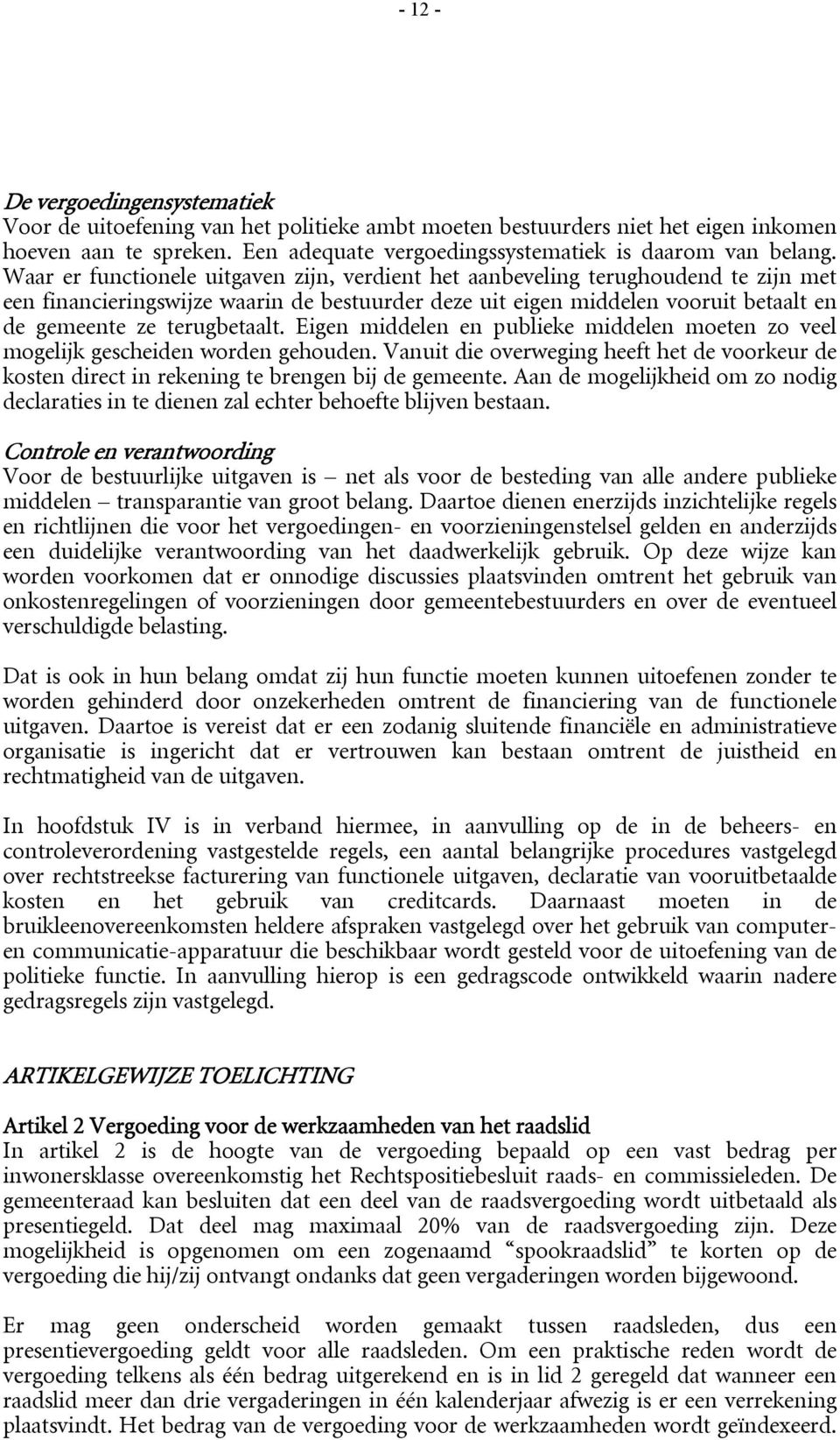 Eigen middelen en publieke middelen moeten zo veel mogelijk gescheiden worden gehouden. Vanuit die overweging heeft het de voorkeur de kosten direct in rekening te brengen bij de gemeente.