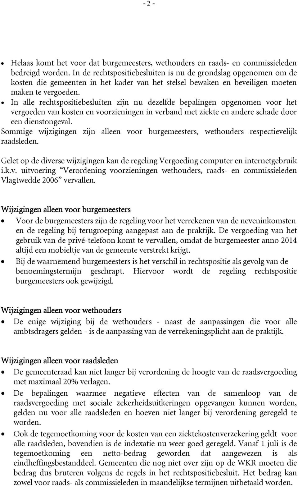 In alle rechtspositiebesluiten zijn nu dezelfde bepalingen opgenomen voor het vergoeden van kosten en voorzieningen in verband met ziekte en andere schade door een dienstongeval.