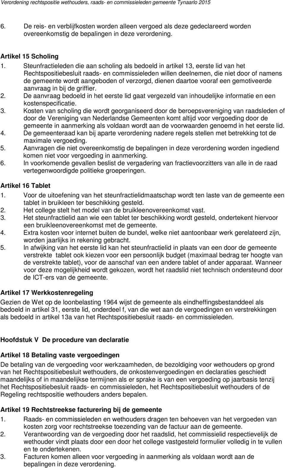 of verzorgd, dienen daartoe vooraf een gemotiveerde aanvraag in bij de griffier. 2. De aanvraag bedoeld in het eerste lid gaat vergezeld van inhoudelijke informatie en een kostenspecificatie. 3.