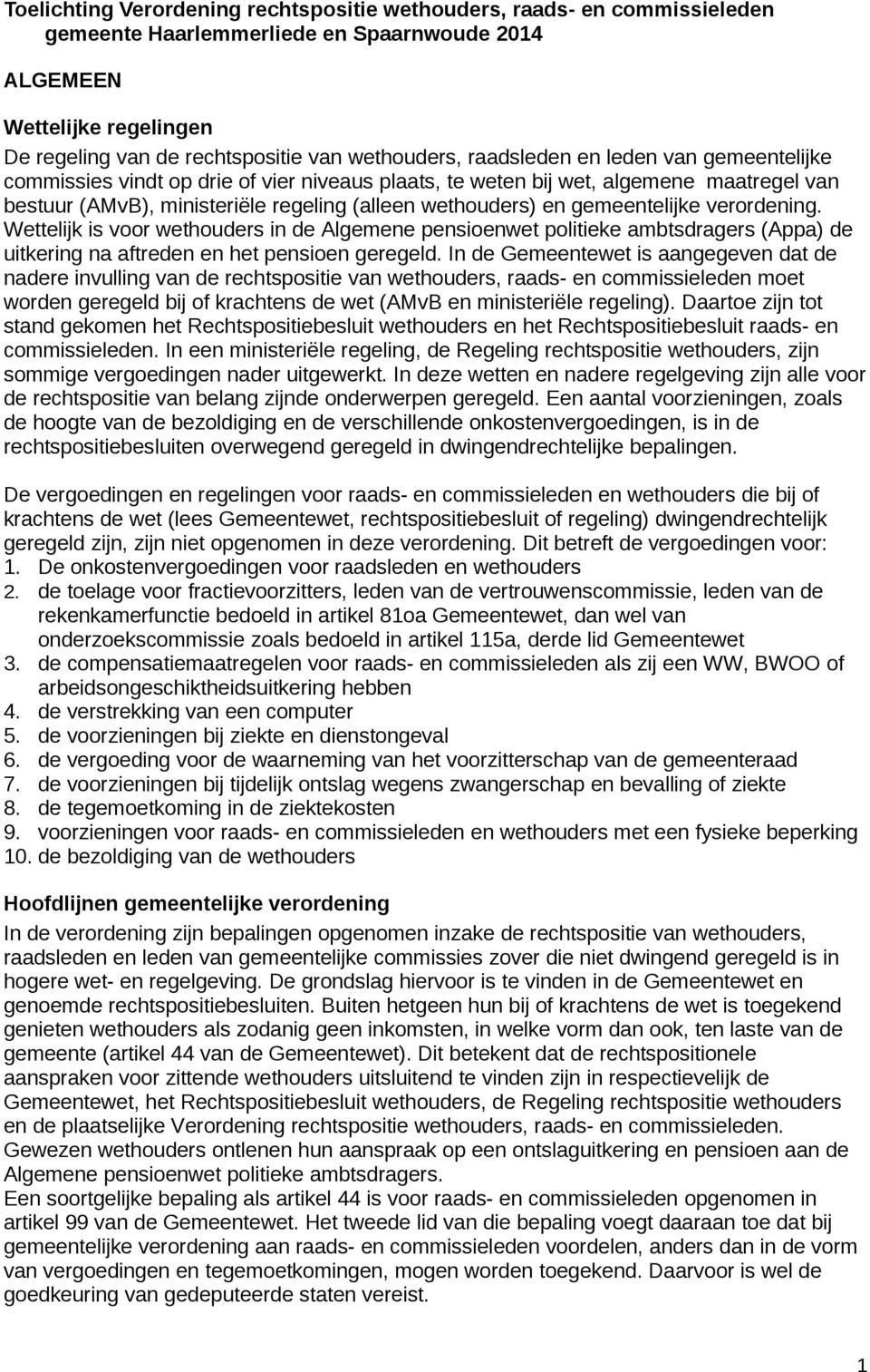 gemeentelijke verordening. Wettelijk is voor wethouders in de Algemene pensioenwet politieke ambtsdragers (Appa) de uitkering na aftreden en het pensioen geregeld.